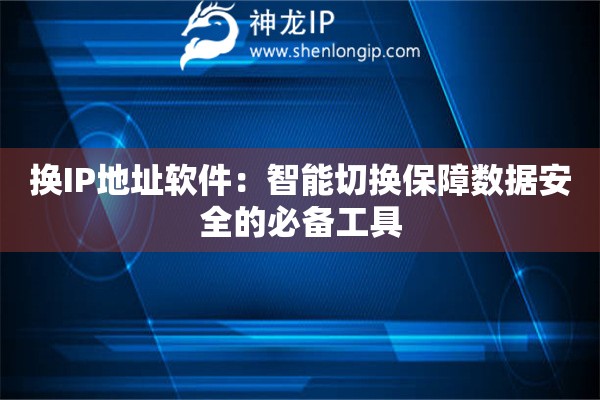 換IP地址軟件：智能切換保障數據安全的必備工具