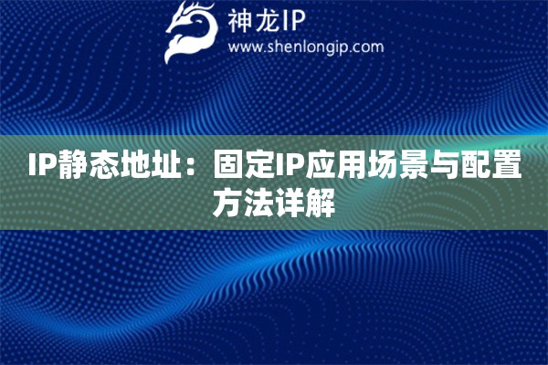 IP靜態(tài)地址：固定IP應用場景與配置方法詳解