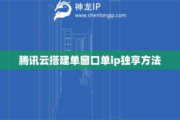 騰訊云搭建單窗口單ip獨享方法