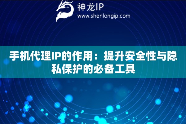 手機(jī)代理IP的作用：提升安全性與隱私保護(hù)的必備工具