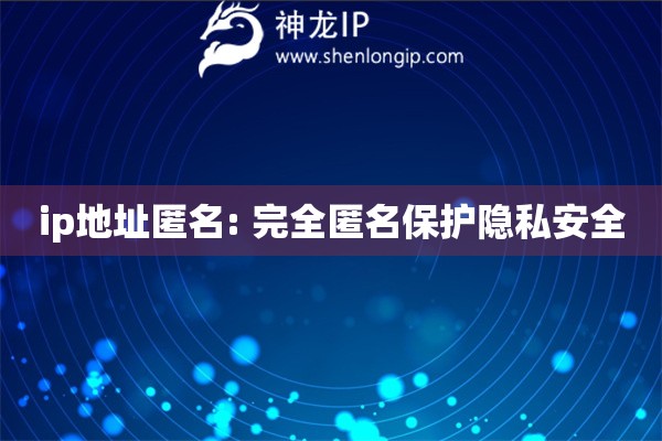 ip地址匿名: 完全匿名保護(hù)隱私安全