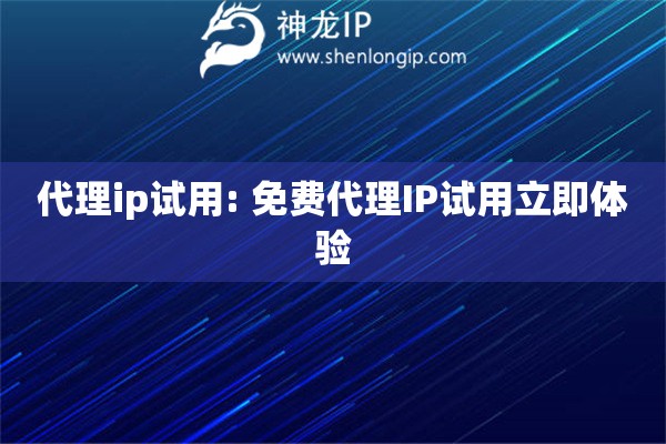 代理ip試用: 免費(fèi)代理IP試用立即體驗(yàn)