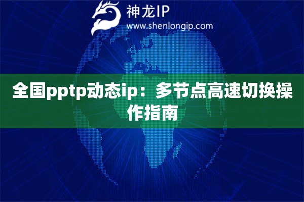 全國pptp動態(tài)ip：多節(jié)點高速切換操作指南