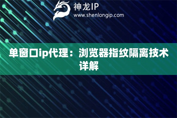 單窗口ip代理：瀏覽器指紋隔離技術詳解