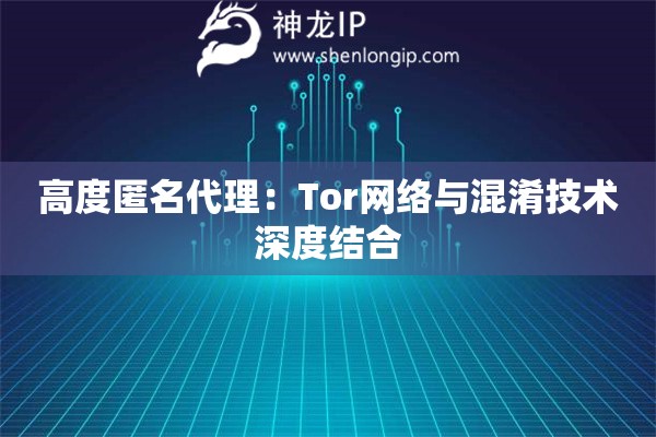 高度匿名代理：Tor網(wǎng)絡(luò)與混淆技術(shù)深度結(jié)合