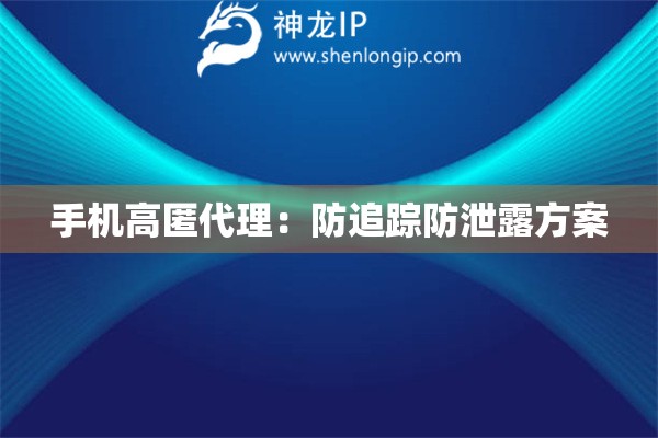 詳細閱讀:手機高匿代理:防追蹤防泄露方案 手機高匿代理:防追蹤防泄露方案