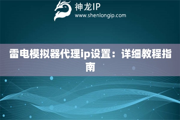 雷電模擬器代理ip設(shè)置：詳細(xì)教程指南