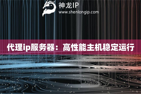 詳細(xì)閱讀:代理ip服務(wù)器:高性能主機(jī)穩(wěn)定運(yùn)行 代理ip服務(wù)器:高性能主機(jī)穩(wěn)定運(yùn)行