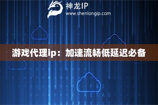 詳細(xì)閱讀:游戲代理ip:加速流暢低延遲必備 游戲代理ip:加速流暢低延遲必備