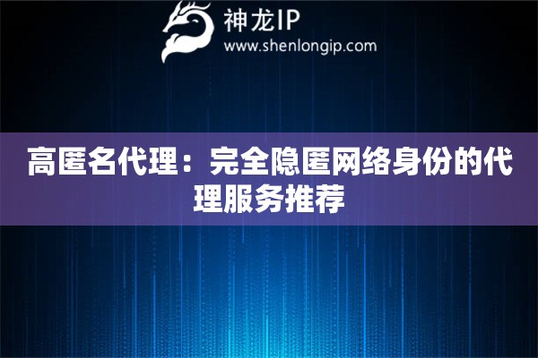 高匿名代理：完全隱匿網(wǎng)絡(luò)身份的代理服務(wù)推薦