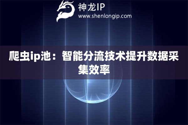 爬蟲ip池：智能分流技術(shù)提升數(shù)據(jù)采集效率