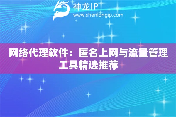 網(wǎng)絡(luò)代理軟件：匿名上網(wǎng)與流量管理工具精選推薦