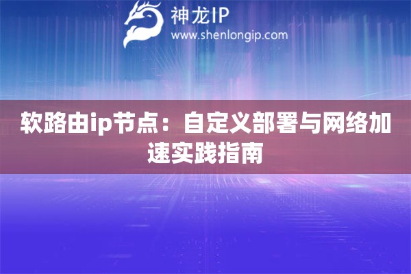 軟路由ip節(jié)點(diǎn)：自定義部署與網(wǎng)絡(luò)加速實(shí)踐指南