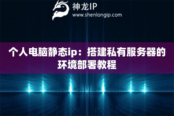 個(gè)人電腦靜態(tài)ip：搭建私有服務(wù)器的環(huán)境部署教程