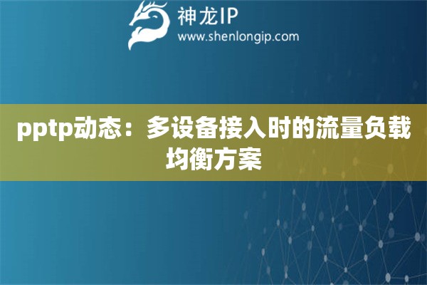 pptp動(dòng)態(tài)：多設(shè)備接入時(shí)的流量負(fù)載均衡方案