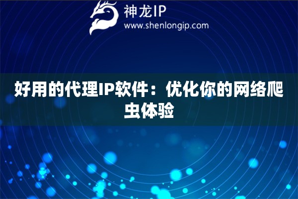 好用的代理IP軟件：優(yōu)化你的網(wǎng)絡(luò)爬蟲體驗(yàn)