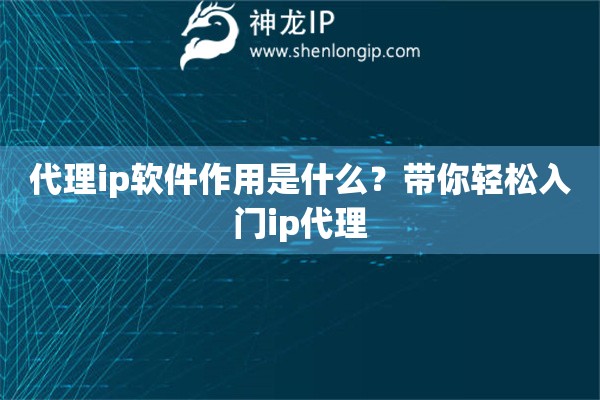 代理ip軟件作用是什么？帶你輕松入門ip代理