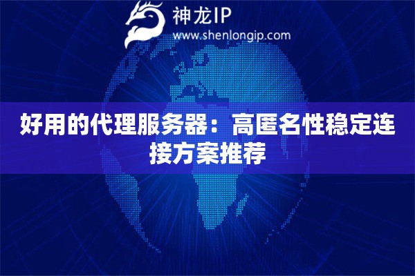 好用的代理服務(wù)器：高匿名性穩(wěn)定連接方案推薦