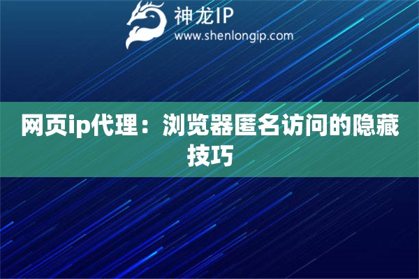 網(wǎng)頁ip代理：瀏覽器匿名訪問的隱藏技巧