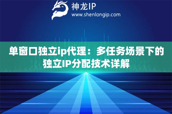 詳細(xì)閱讀:單窗口獨(dú)立ip代理:多任務(wù)場景下的獨(dú)立IP分配技術(shù)詳解 單窗口獨(dú)立ip代理:多任務(wù)場景下的獨(dú)立IP分配技術(shù)詳解