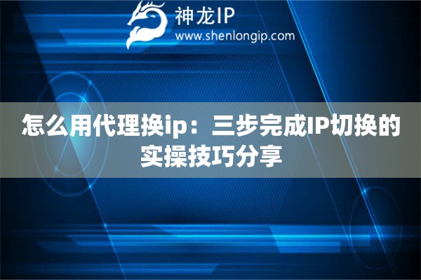 詳細(xì)閱讀:怎么用代理換ip:三步完成IP切換的實(shí)操技巧分享 怎么用代理換ip:三步完成IP切換的實(shí)操技巧分享