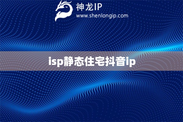 isp靜態(tài)住宅抖音ip