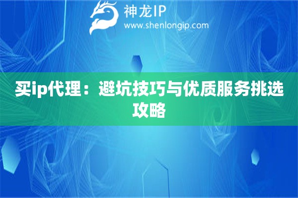 買ip代理：避坑技巧與優(yōu)質(zhì)服務(wù)挑選攻略
