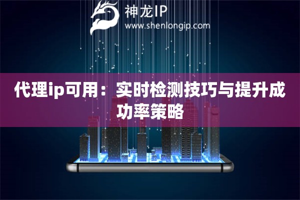 代理ip可用：實時檢測技巧與提升成功率策略