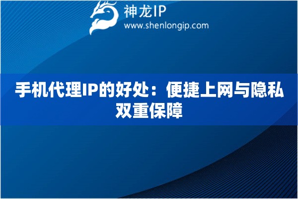 手機代理IP的好處：便捷上網(wǎng)與隱私雙重保障