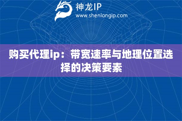 購(gòu)買代理ip：帶寬速率與地理位置選擇的決策要素
