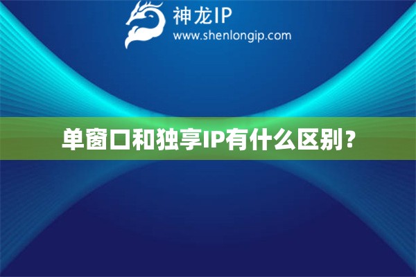單窗口和獨(dú)享IP有什么區(qū)別？
