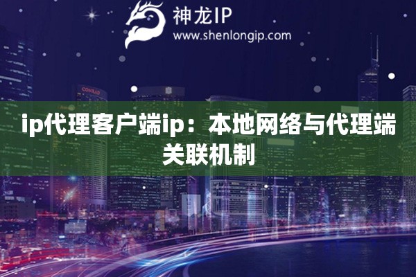 詳細(xì)閱讀:ip代理客戶端ip:本地網(wǎng)絡(luò)與代理端關(guān)聯(lián)機(jī)制 ip代理客戶端ip:本地網(wǎng)絡(luò)與代理端關(guān)聯(lián)機(jī)制