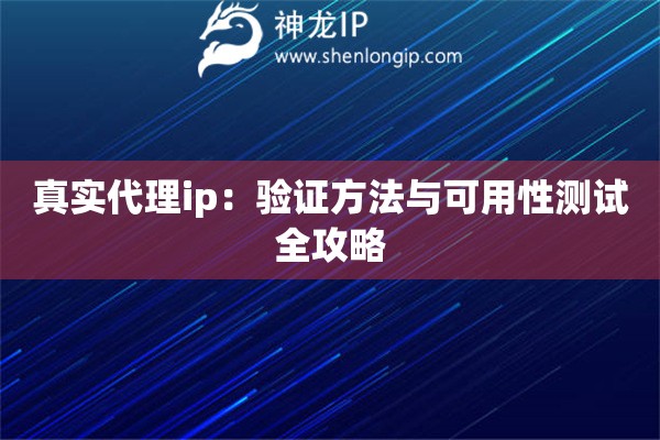 真實(shí)代理ip：驗(yàn)證方法與可用性測試全攻略