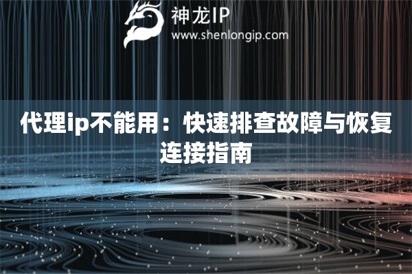 代理ip不能用：快速排查故障與恢復(fù)連接指南