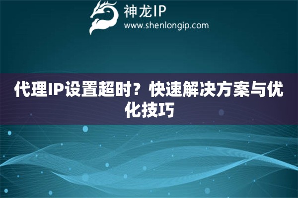 代理IP設(shè)置超時(shí)？快速解決方案與優(yōu)化技巧