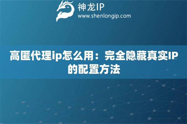 詳細(xì)閱讀:高匿代理ip怎么用:完全隱藏真實(shí)IP的配置方法 高匿代理ip怎么用:完全隱藏真實(shí)IP的配置方法