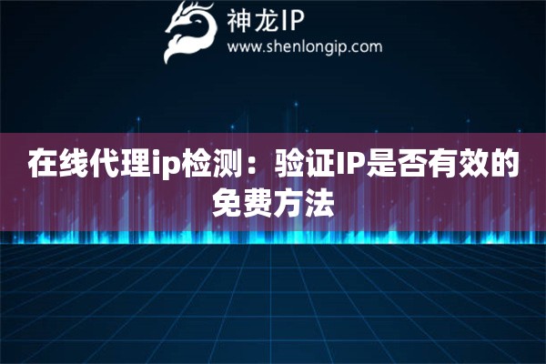 在線代理ip檢測：驗證IP是否有效的免費方法