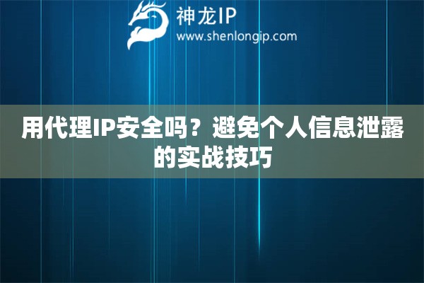 用代理IP安全嗎？避免個人信息泄露的實戰(zhàn)技巧