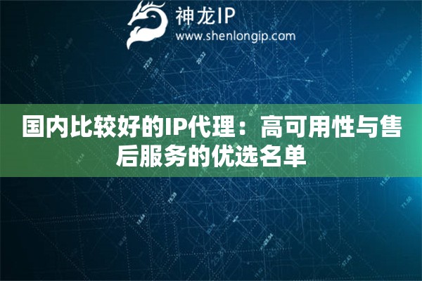 國內(nèi)比較好的IP代理：高可用性與售后服務(wù)的優(yōu)選名單