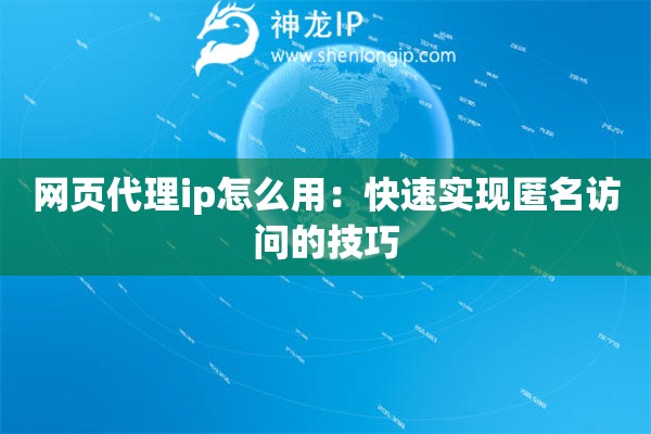 網(wǎng)頁代理ip怎么用：快速實(shí)現(xiàn)匿名訪問的技巧
