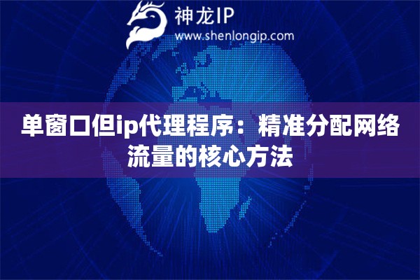 單窗口但ip代理程序：精準分配網(wǎng)絡(luò)流量的核心方法