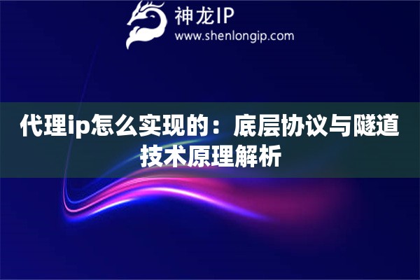 代理ip怎么實現(xiàn)的：底層協(xié)議與隧道技術(shù)原理解析