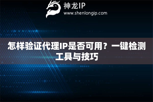 怎樣驗證代理IP是否可用？一鍵檢測工具與技巧