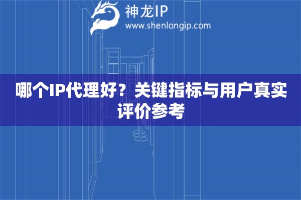 哪個IP代理好？關(guān)鍵指標與用戶真實評價參考