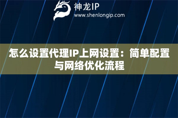 怎么設(shè)置代理IP上網(wǎng)設(shè)置：簡(jiǎn)單配置與網(wǎng)絡(luò)優(yōu)化流程