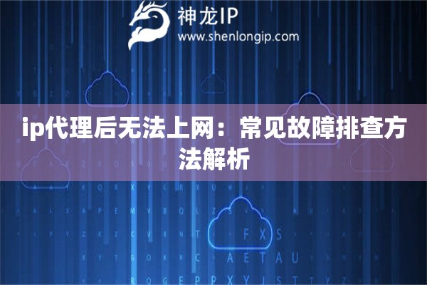 ip代理后無(wú)法上網(wǎng)：常見故障排查方法解析