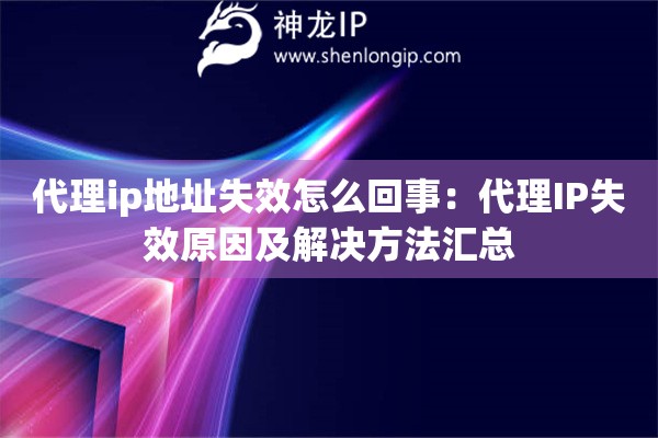 代理ip地址失效怎么回事：代理IP失效原因及解決方法匯總