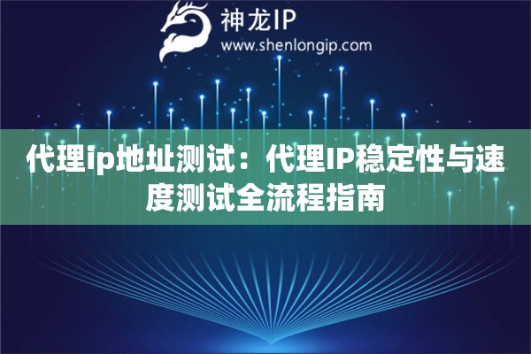 代理ip地址測試：代理IP穩(wěn)定性與速度測試全流程指南