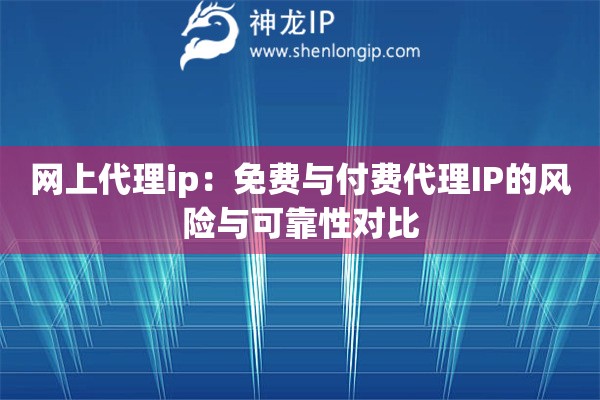 網(wǎng)上代理ip：免費與付費代理IP的風(fēng)險與可靠性對比