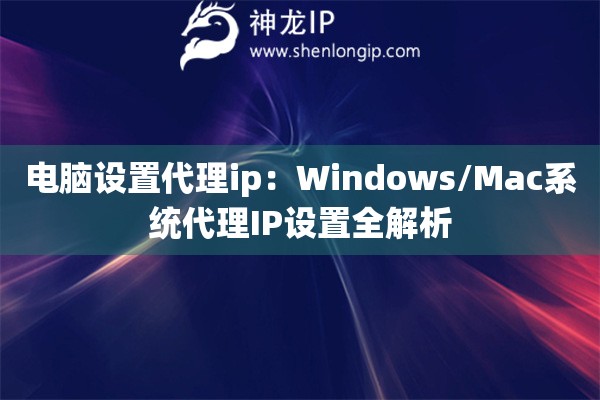 電腦設(shè)置代理ip：Windows/Mac系統(tǒng)代理IP設(shè)置全解析